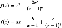f(x) = x^3 - \dfrac{2x^2}{(x-1)^2} 
 \\ 
 \\ f(x) = ax + \dfrac{b}{x-1} + \dfrac{c}{(x-1)^2}